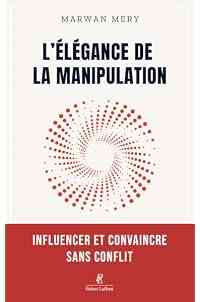 L'élégance de la manipulation - Influencer et convaincre sans conflit