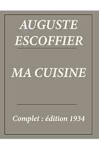 Ma cuisine d'Auguste Escoffier : Édition complète et Annotée